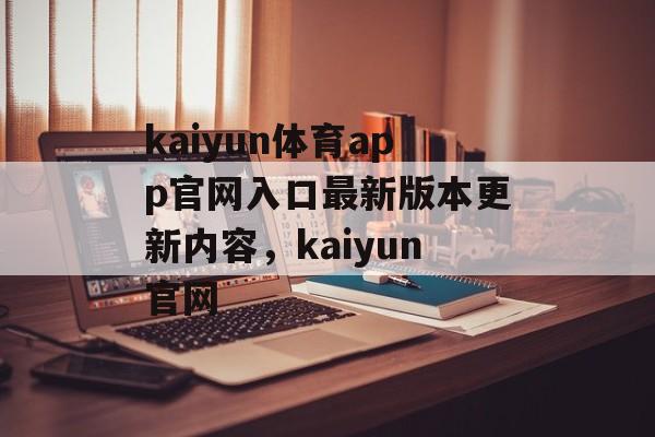 kaiyun体育app官网入口最新版本更新内容，kaiyun官网