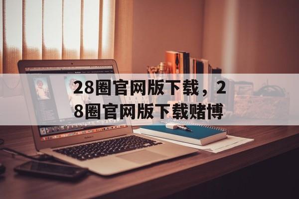 28圈官网版下载，28圈官网版下载赌博