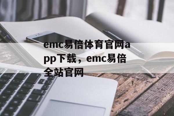 emc易倍体育官网app下载，emc易倍全站官网